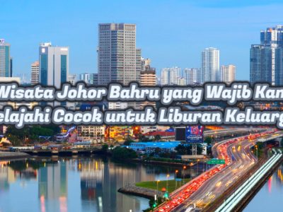 6 Wisata Johor Bahru yang Wajib Kamu Jelajahi Cocok untuk Liburan Keluarga