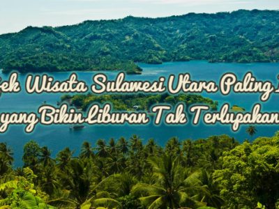 6 Objek Wisata Sulawesi Utara Paling Indah yang Bikin Liburan Tak Terlupakan